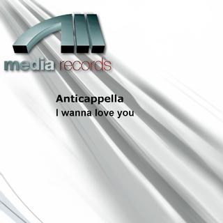 Anticappella - I wanna love you