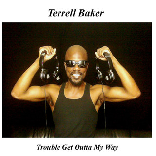 Terrell Baker - Trouble Get Outta My Way